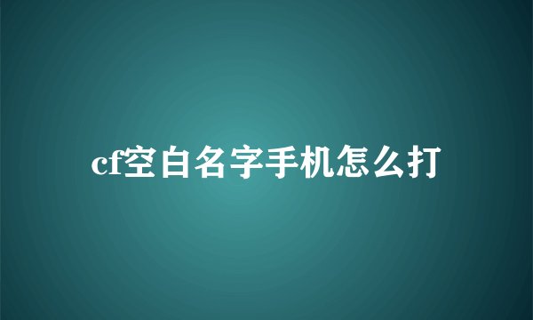 cf空白名字手机怎么打