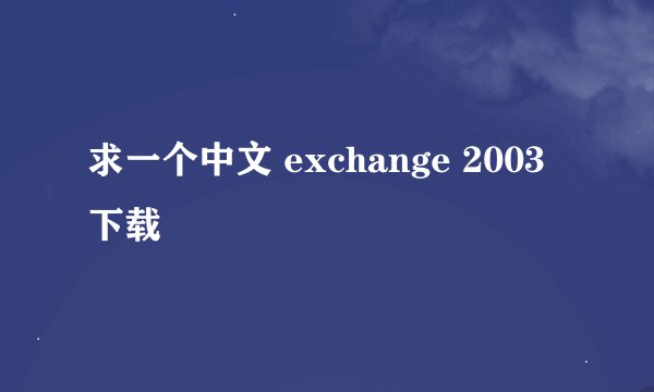 求一个中文 exchange 2003下载