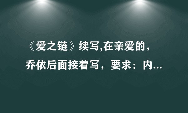 《爱之链》续写,在亲爱的，乔依后面接着写，要求：内容与原文主题保持一致，有环境描写，细节描写