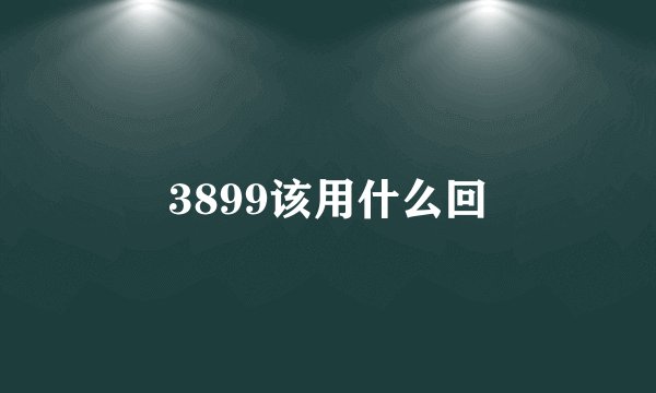 3899该用什么回