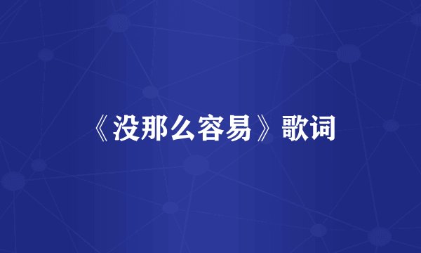 《没那么容易》歌词