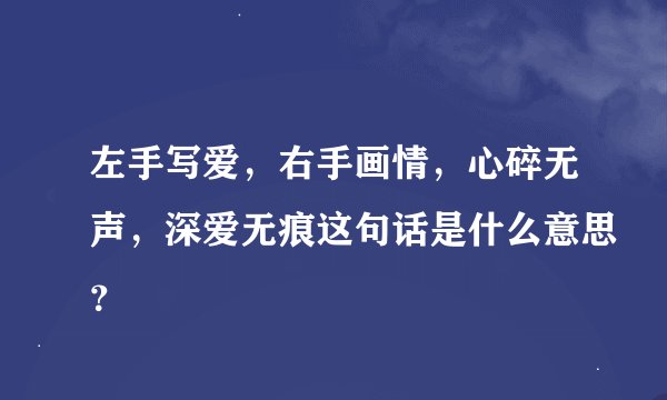 左手写爱，右手画情，心碎无声，深爱无痕这句话是什么意思？