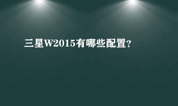 三星W2015有哪些配置？