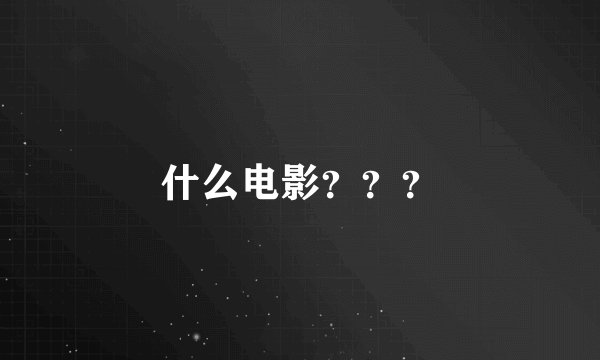 什么电影？？？
