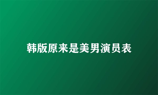 韩版原来是美男演员表