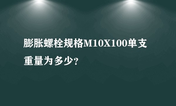 膨胀螺栓规格M10X100单支重量为多少？