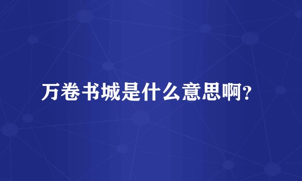 万卷书城是什么意思啊？