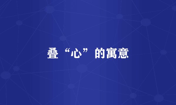 叠“心”的寓意