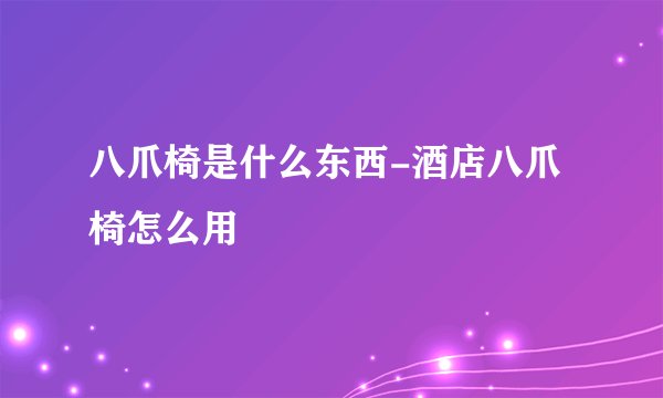 八爪椅是什么东西-酒店八爪椅怎么用