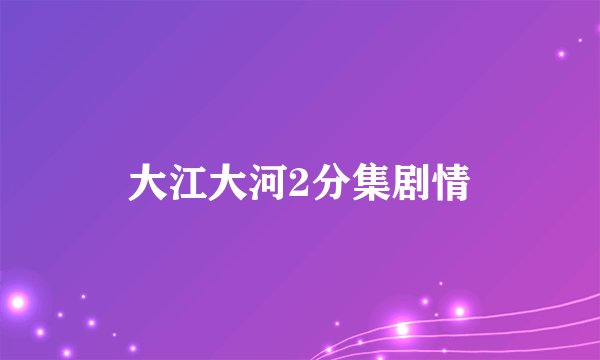 大江大河2分集剧情