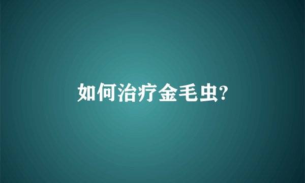 如何治疗金毛虫?