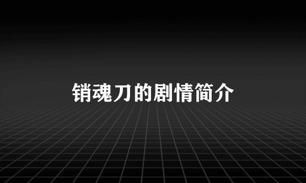销魂刀的剧情简介
