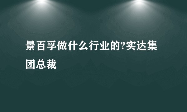 景百孚做什么行业的?实达集团总裁