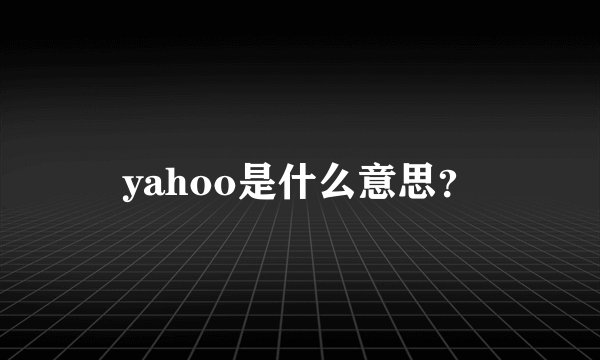 yahoo是什么意思？