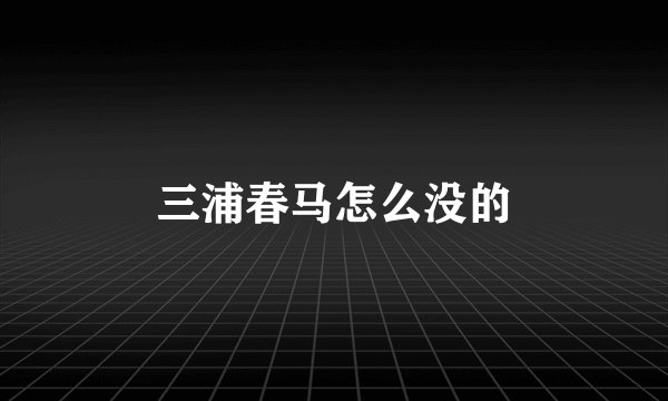 三浦春马怎么没的