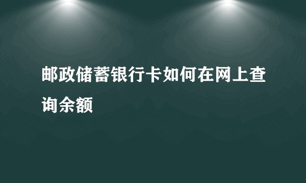 邮政储蓄银行卡如何在网上查询余额