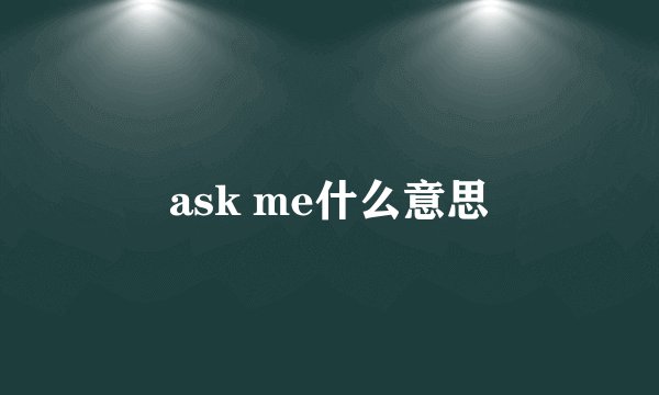 ask me什么意思