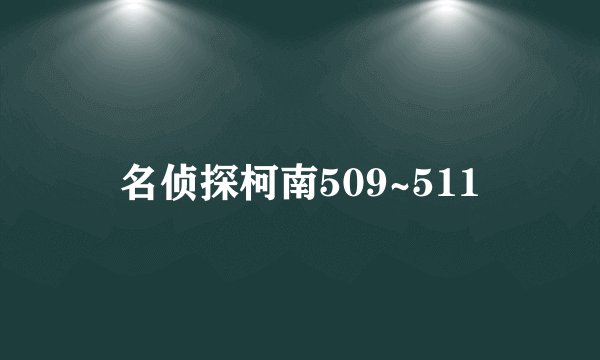 名侦探柯南509~511