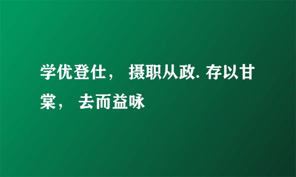 学优登仕， 摄职从政. 存以甘棠， 去而益咏