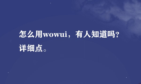 怎么用wowui,有人知道吗?详细点。