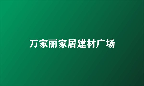 万家丽家居建材广场