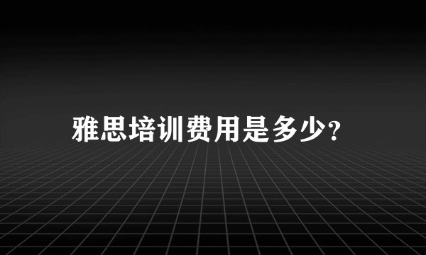 雅思培训费用是多少？