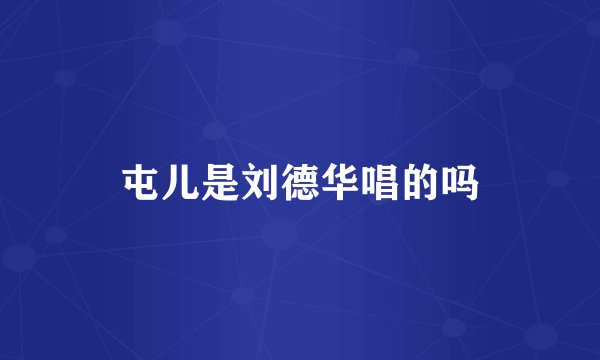 屯儿是刘德华唱的吗