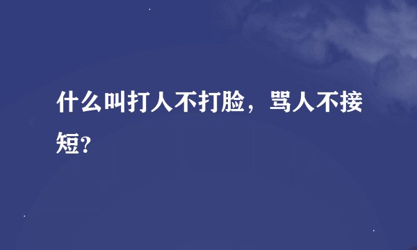 什么叫打人不打脸，骂人不接短？