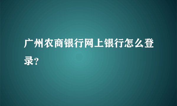 广州农商银行网上银行怎么登录？