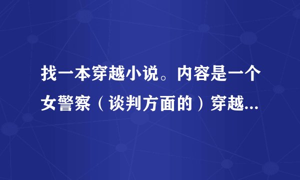 找一本穿越小说。内容是一个女警察（谈判方面的）穿越到古代，做了王妃，但女主角不是任人欺负的。
