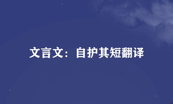 文言文：自护其短翻译