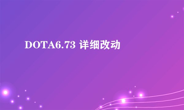 DOTA6.73 详细改动