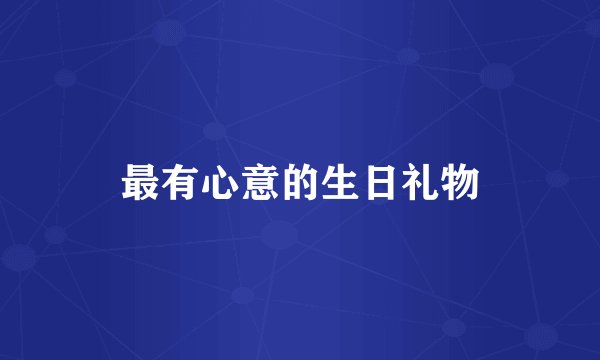 最有心意的生日礼物