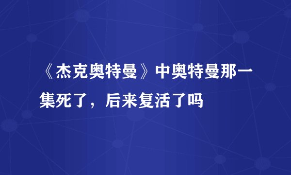 《杰克奥特曼》中奥特曼那一集死了，后来复活了吗