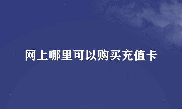 网上哪里可以购买充值卡