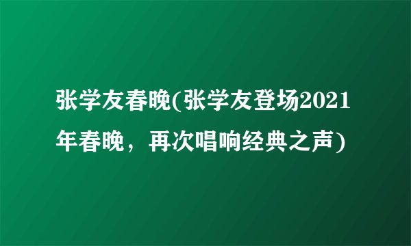 张学友春晚(张学友登场2021年春晚，再次唱响经典之声)