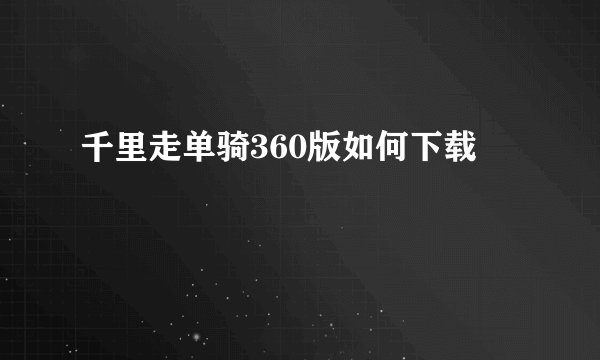 千里走单骑360版如何下载