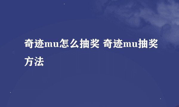 奇迹mu怎么抽奖 奇迹mu抽奖方法