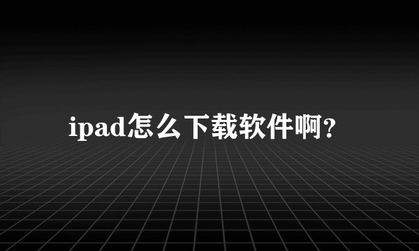 ipad怎么下载软件啊?