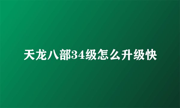天龙八部34级怎么升级快