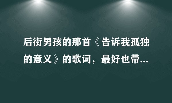 后街男孩的那首《告诉我孤独的意义》的歌词，最好也带上中文翻译