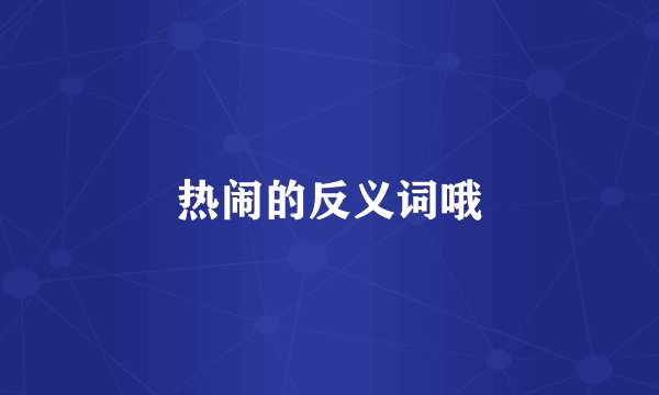 热闹的反义词哦