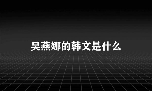 吴燕娜的韩文是什么