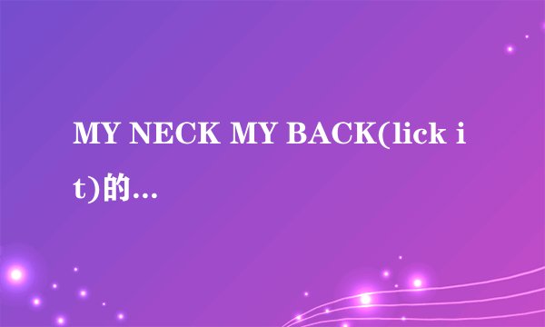 MY NECK MY BACK(lick it)的歌词.....