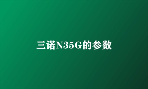 三诺N35G的参数