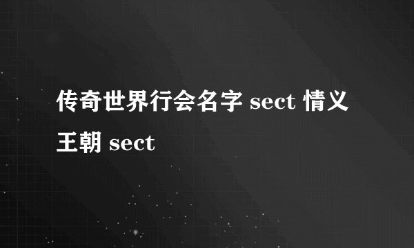 传奇世界行会名字 sect 情义 王朝 sect