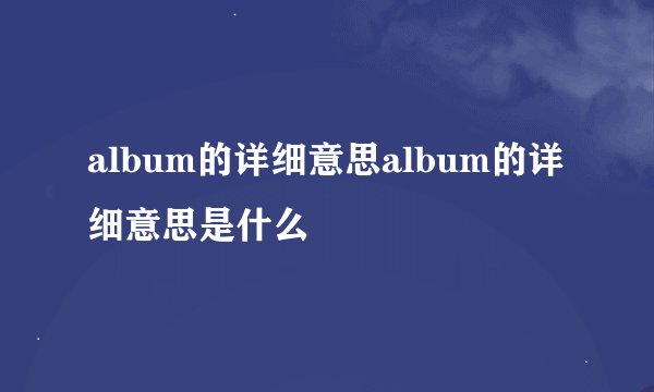 album的详细意思album的详细意思是什么