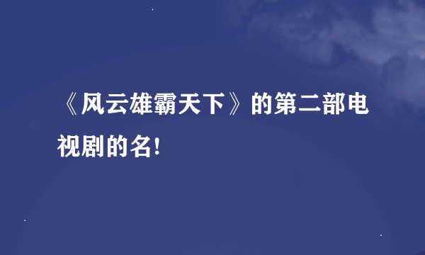 《风云雄霸天下》的第二部电视剧的名!