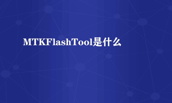 MTKFlashTool是什么