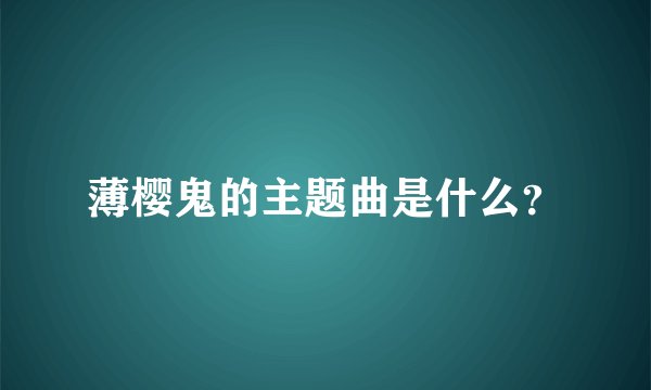 薄樱鬼的主题曲是什么？